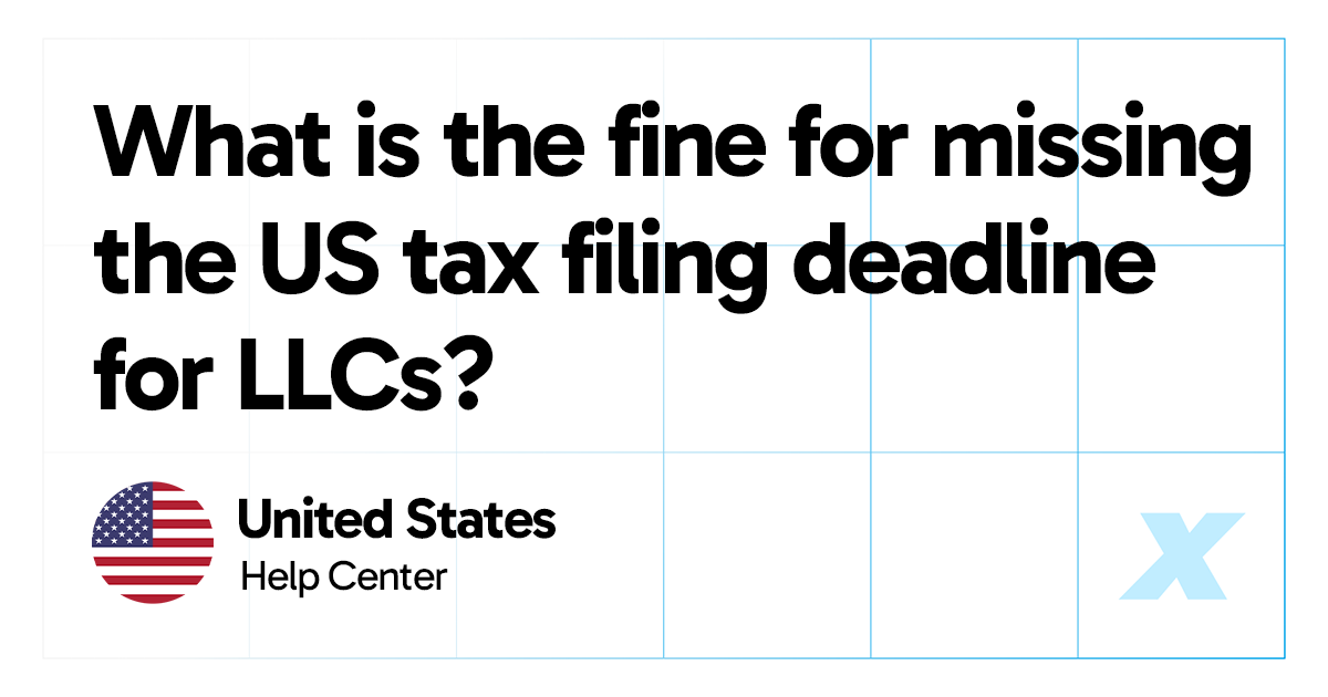 What is the fine for missing the US tax filing deadline for LLCs